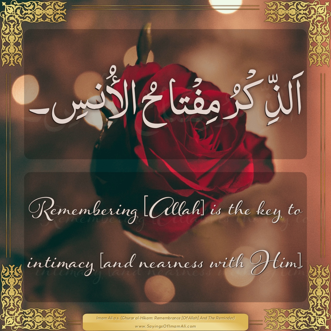 Remembering [Allah] is the key to intimacy [and nearness with Him].